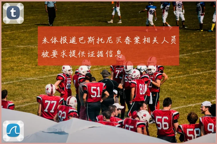 米体报道巴斯托尼买春案相关人员被要求提供证据信息
